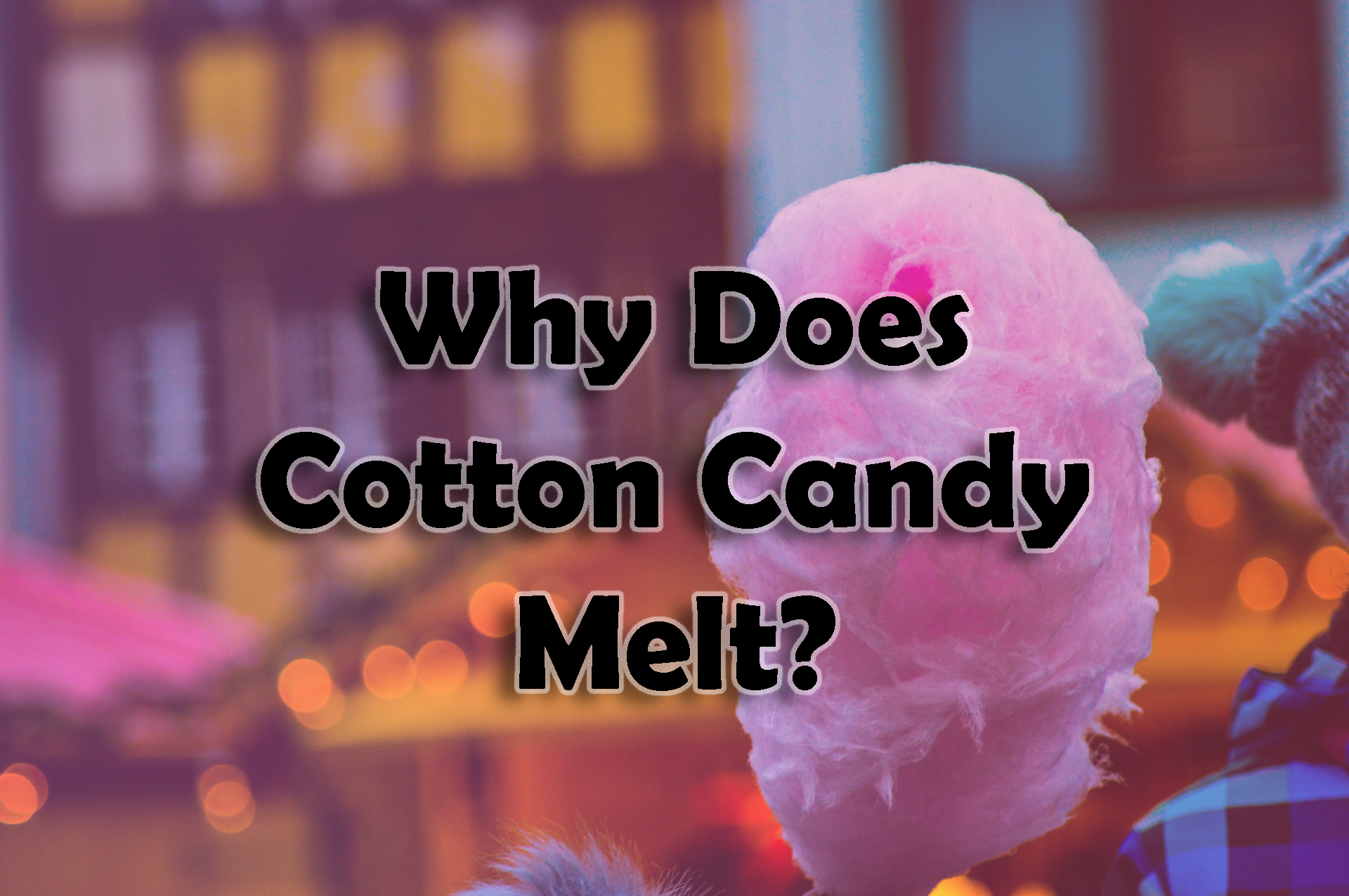Why Does Cotton Candy Melt?