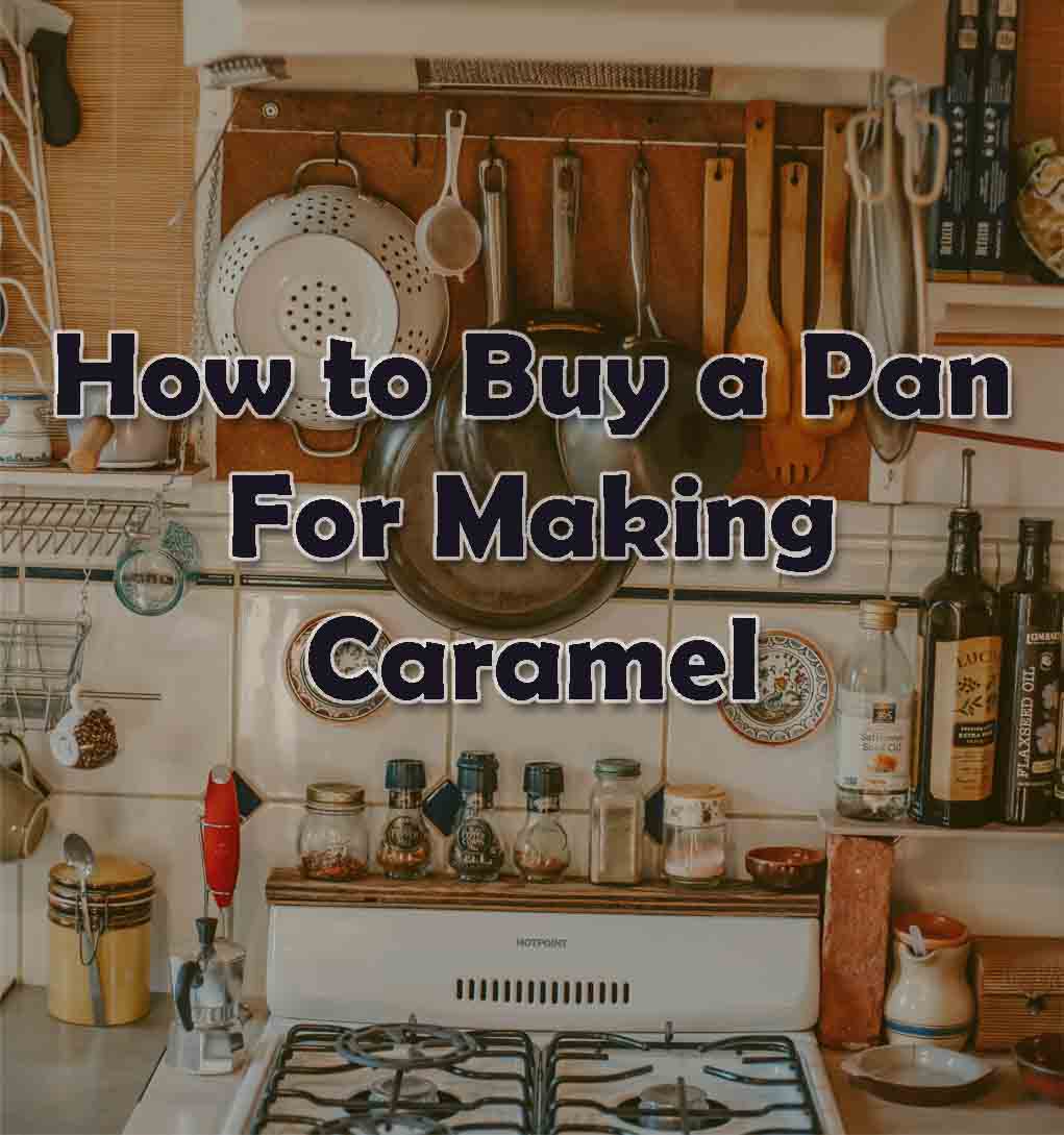 How to Buy a Pan for Making Caramel (3 Key Features)