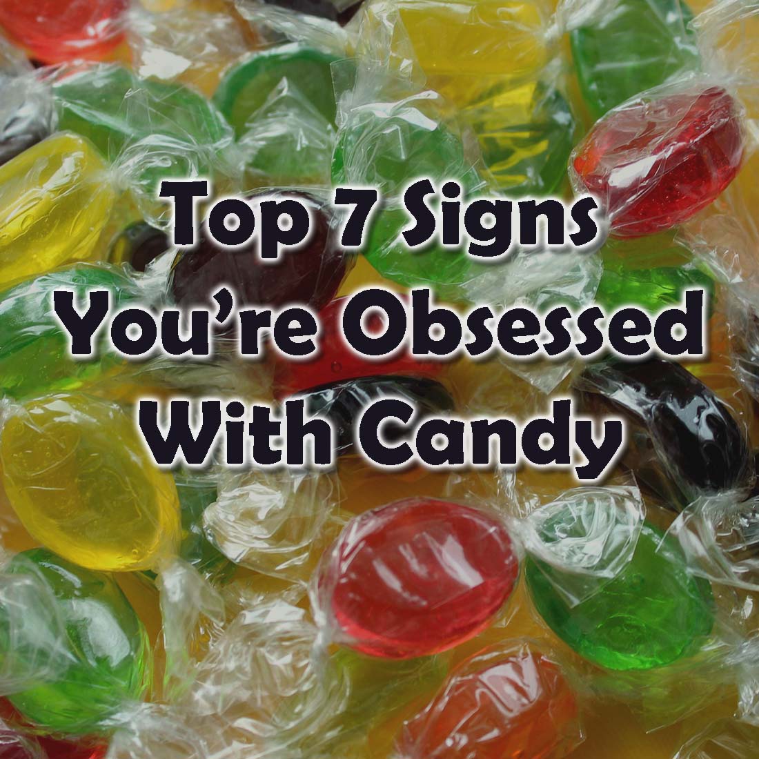 7 Signs You’re (Slightly) Obsessed With Candy!