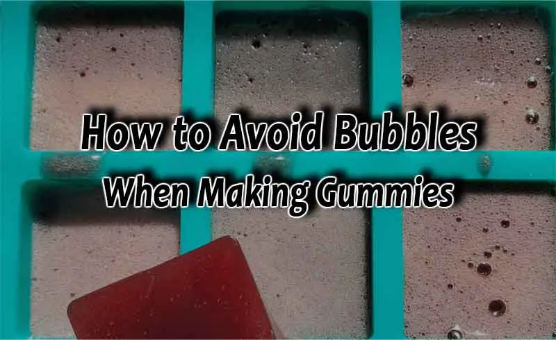 7 Ways to Avoid Bubbles When Making Gummies