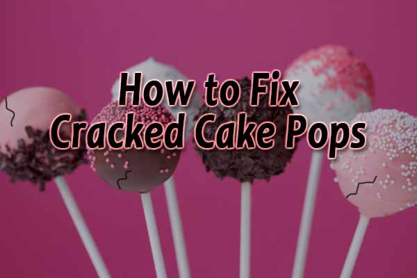 How to Fix Cracked Cake Pops (With Prevention Tips)