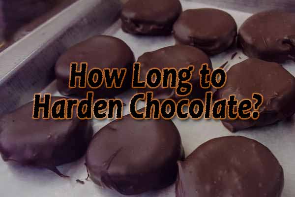 How Long Does It Take For Chocolate to Harden?